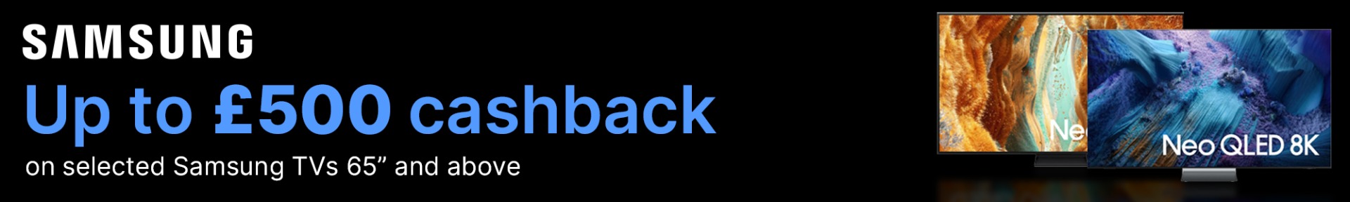 Up to £500 cashback on Selected Samsung TVs
