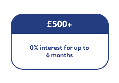 £500+ | 0% interest for up to 6 months